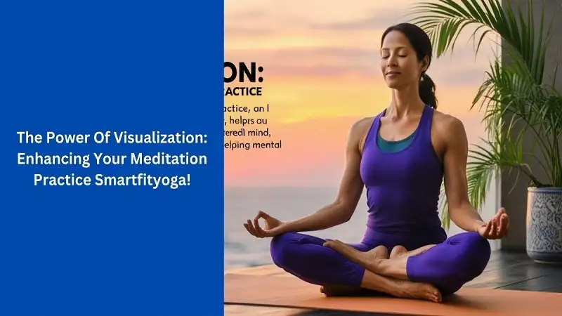 the power of visualization: enhancing your meditation practice smartfityoga